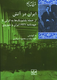 ایران در آتش: از حملۀ بلشویک‌ها به انزلی تا عهدنامه 1921 ایران و شوروی (مجموعه‌ای از اسناد و گزارش‌ها)  